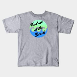 Find me at the beach Kids T-Shirt